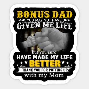 Bonus Dad You May Not Have Given Me Life But You Sure Have Made My Life Better Sticker